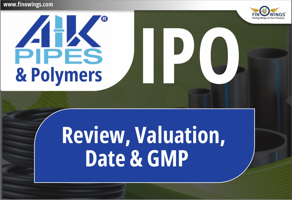 AIK Pipes And Polymers IPO-Review, Valuation, Date & GMP